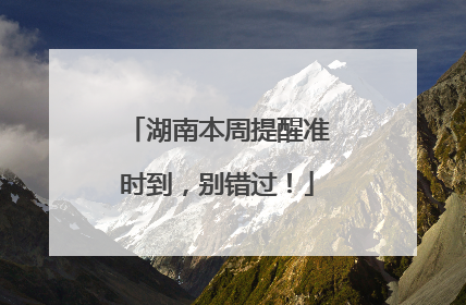 湖南本周提醒准时到，别错过！