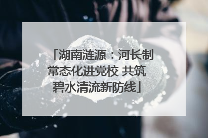湖南涟源：河长制常态化进党校 共筑碧水清流新防线