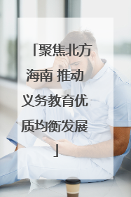 聚焦北方海南 推动义务教育优质均衡发展