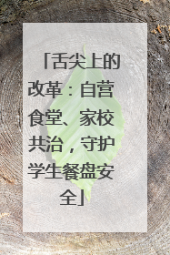 舌尖上的改革：自营食堂、家校共治，守护学生餐盘安全