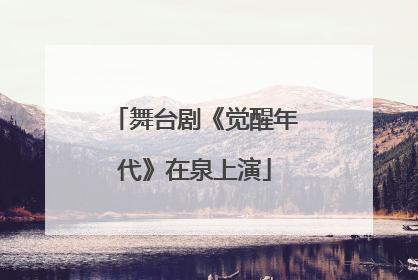 舞台剧《觉醒年代》在泉上演