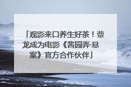 观影来口养生好茶！蕈龙成为电影《酱园弄·悬案》官方合作伙伴