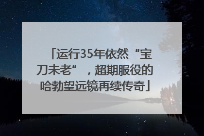 运行35年依然“宝刀未老”，超期服役的哈勃望远镜再续传奇