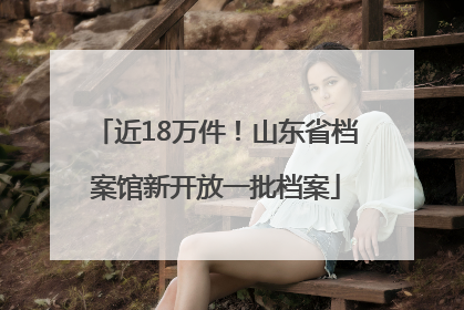 近18万件！山东省档案馆新开放一批档案