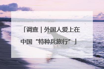 调查｜外国人爱上在中国“特种兵旅行”