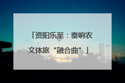 资阳乐至：奏响农文体旅“融合曲”