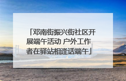 邓南街振兴街社区开展端午活动 户外工作者在驿站相逢话端午
