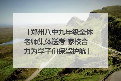 郑州八中九年级全体老师集体送考 家校合力为学子们保驾护航