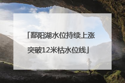 鄱阳湖水位持续上涨 突破12米枯水位线