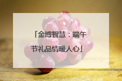 金博智慧：端午节礼品情暖人心