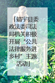 靖宇县委政法委司法局机关积极开展“公共法律服务进乡村”主题活动