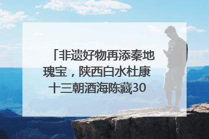 非遗好物再添秦地瑰宝，陕西白水杜康十三朝酒海陈藏30年别具一格