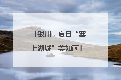 银川：夏日“塞上湖城”美如画