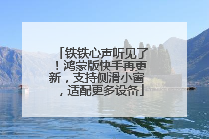 铁铁心声听见了！鸿蒙版快手再更新，支持侧滑小窗，适配更多设备