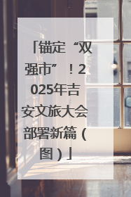 锚定“双强市”！2025年吉安文旅大会部署新篇（图）