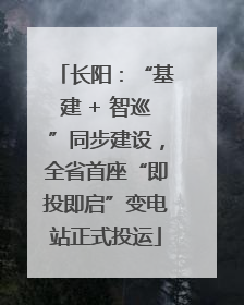 长阳：“基建 + 智巡”同步建设，全省首座“即投即启”变电站正式投运