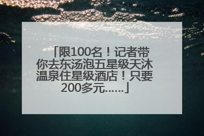 限100名！记者带你去东汤泡五星级天沐温泉住星级酒店！只要200多元……