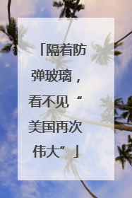 隔着防弹玻璃，看不见“美国再次伟大”