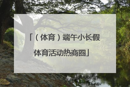 （体育）端午小长假 体育活动热商圈