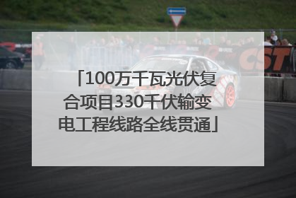 100万千瓦光伏复合项目330千伏输变电工程线路全线贯通