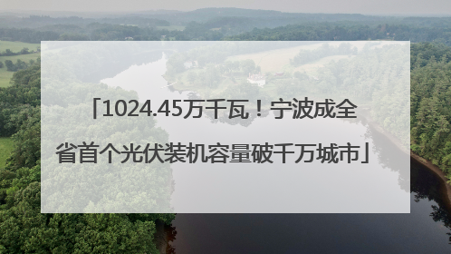 1024.45万千瓦！宁波成全省首个光伏装机容量破千万城市