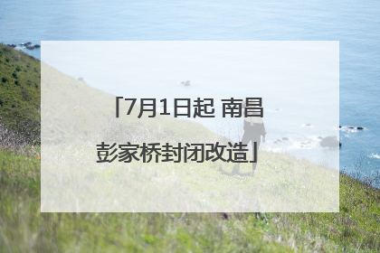 7月1日起 南昌彭家桥封闭改造