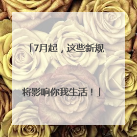7月起，这些新规将影响你我生活！