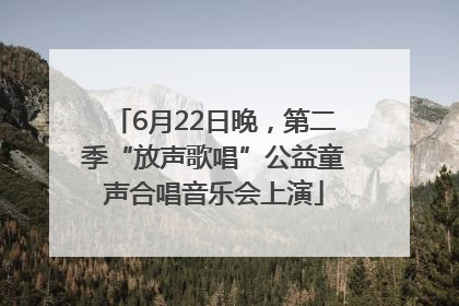 6月22日晚，第二季“放声歌唱”公益童声合唱音乐会上演